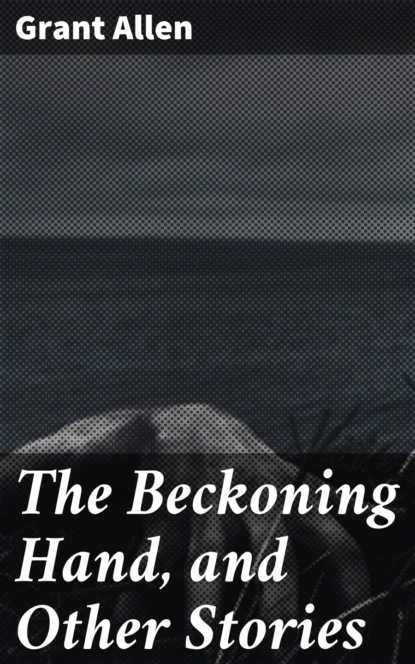 The Beckoning Hand, and Other Stories