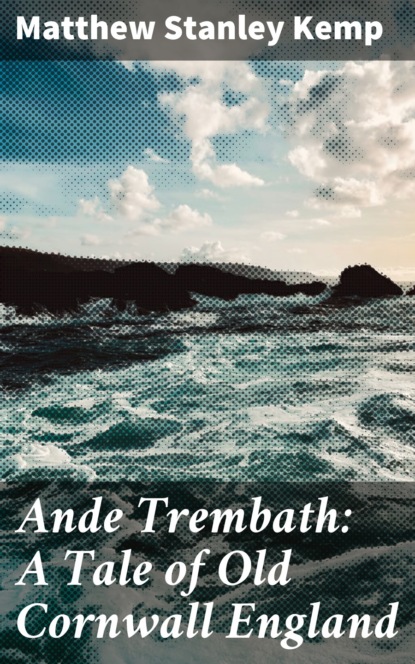 Ande Trembath: A Tale of Old Cornwall England