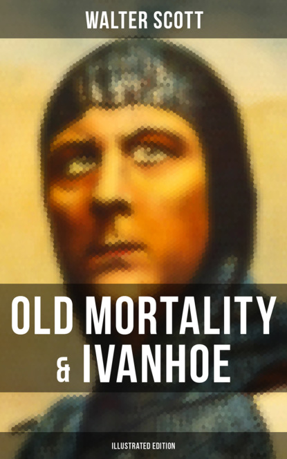 Old Mortality & Ivanhoe (Illustrated Edition)