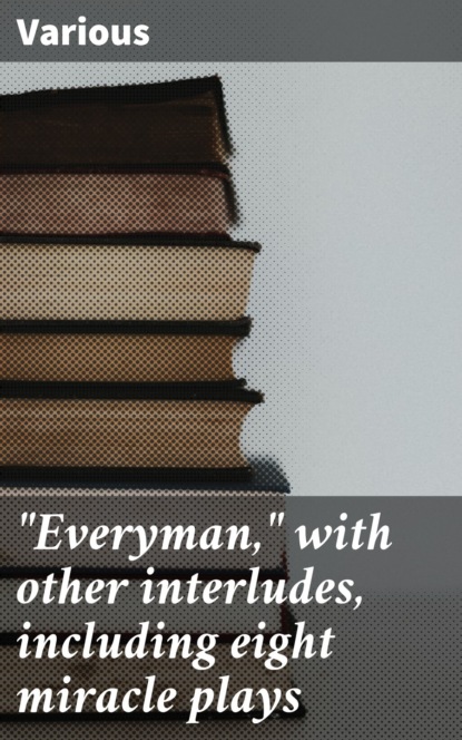 ""Everyman,"" with other interludes, including eight miracle plays
