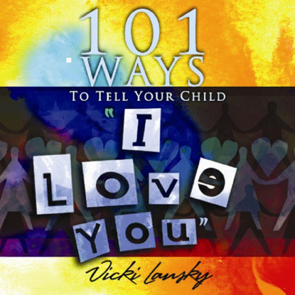 101 Ways to Tell Your Child ""I Love You""