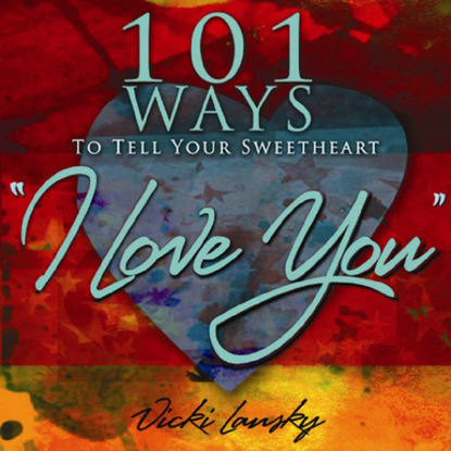 101 Ways to Tell Your Sweetheart ""I Love You""