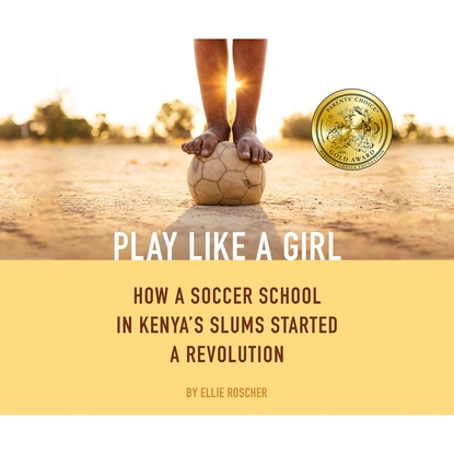 Play Like a Girl - How a Soccer School in Kenya's Slums Started a Revolution (Unabridged)