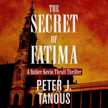 The Secret of Fatima - A Father Kevin Thrall Thriller 1 (Unabridged)