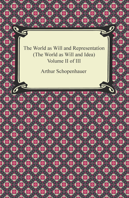 The World as Will and Representation (The World as Will and Idea), Volume II of III