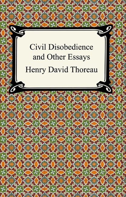 Civil Disobedience and Other Essays (The Collected Essays of Henry David Thoreau)