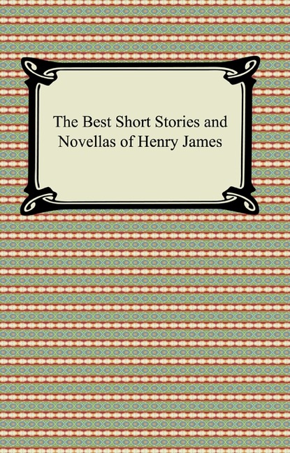 The Best Short Stories and Novellas of Henry James