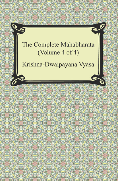 The Complete Mahabharata (Volume 4 of 4, Books 13 to 18)