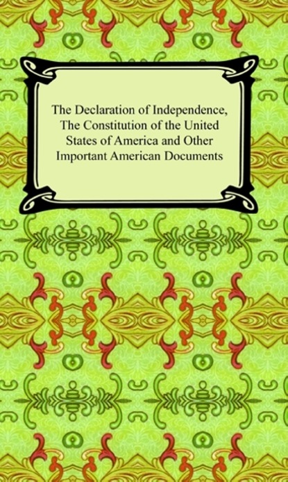 The Declaration of Independence, The Constitution of the United States of America and the Bill of Rights