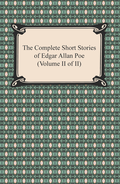 The Complete Short Stories of Edgar Allan Poe (Volume II of II)