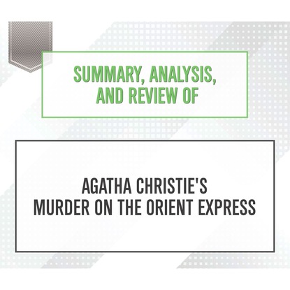 Summary, Analysis, and Review of Agatha Christie's Murder on the Orient Express (Unabridged)