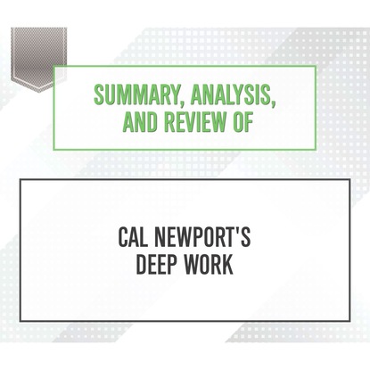 Summary, Analysis, and Review of Cal Newport's Deep Work (Unabridged)