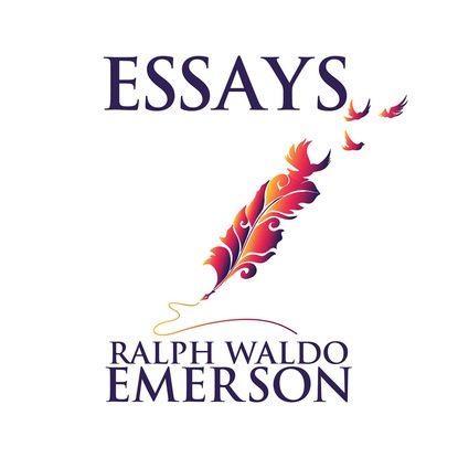 Essays by Ralph Waldo Emerson (Unabridged)