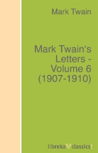 Mark Twain's Letters - Volume 6 (1907-1910)