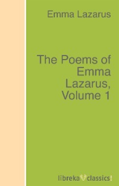 The Poems of Emma Lazarus, Volume 1