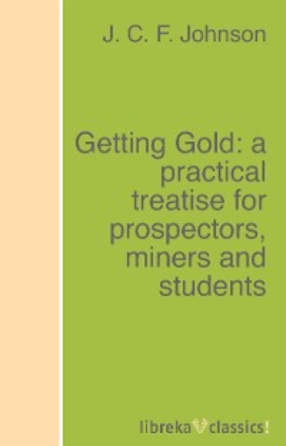 Getting Gold: a practical treatise for prospectors, miners and students