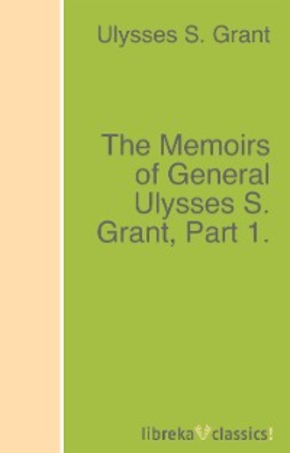 The Memoirs of General Ulysses S. Grant, Part 1.