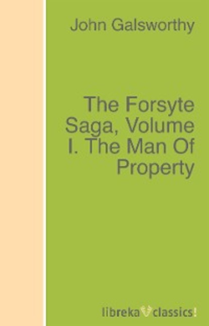 The Forsyte Saga, Volume I. The Man Of Property