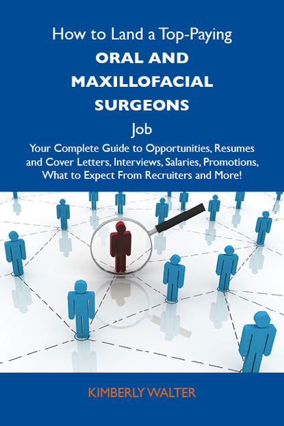 How to Land a Top-Paying Oral and maxillofacial surgeons Job: Your Complete Guide to Opportunities, Resumes and Cover Letters, Interviews, Salaries, Promotions, What to Expect From Recruiter