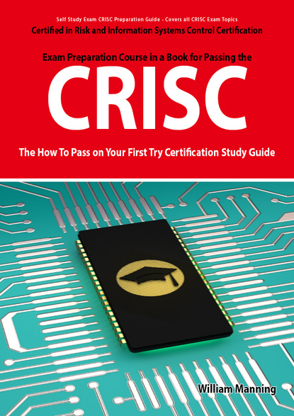 CRISC Certified in Risk and Information Systems Control Exam Certification Exam Preparation Course in a Book for Passing the CRISC Exam - The How To Pass on Your First Try Certification Stud