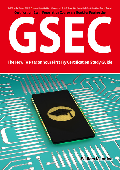 GSEC GIAC Security Essential Certification Exam Preparation Course in a Book for Passing the GSEC Certified Exam - The How To Pass on Your First Try Certification Study Guide - Second Editio