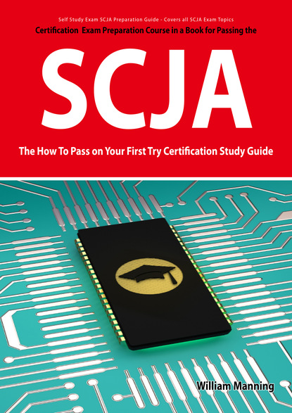 SCJA Exam Certification Exam Preparation Course in a Book for Passing the SCJA CX-310-019 Exam - The How To Pass on Your First Try Certification Study Guide