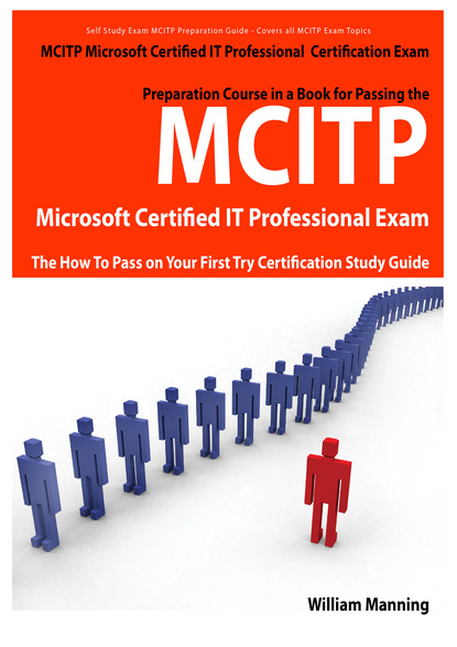 MCITP Microsoft Certified IT Professional Certification Exam Preparation Course in a Book for Passing the MCITP Microsoft Certified IT Professional Exam - The How To Pass on Your First Try C