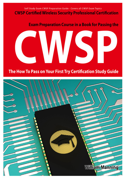 CWSP Certified Wireless Security Professional  Certification Exam Preparation Course in a Book for Passing the CWSP Certified Wireless Security Professional  Exam - The How To Pass on Your F
