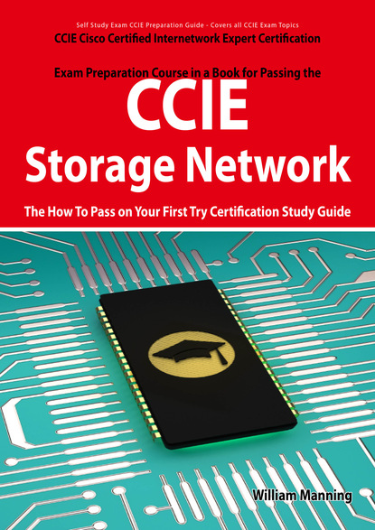 CCIE Cisco Certified Internetwork Expert Storage Networking Certification Exam Preparation Course in a Book for Passing the CCIE Exam - The How To Pass on Your First Try Certification Study 