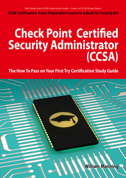 Check Point Certified Security Administrator (CCSA) Certification Exam Preparation Course in a Book for Passing the Check Point Certified Security Administrator (CCSA) Exam - The How To Pass