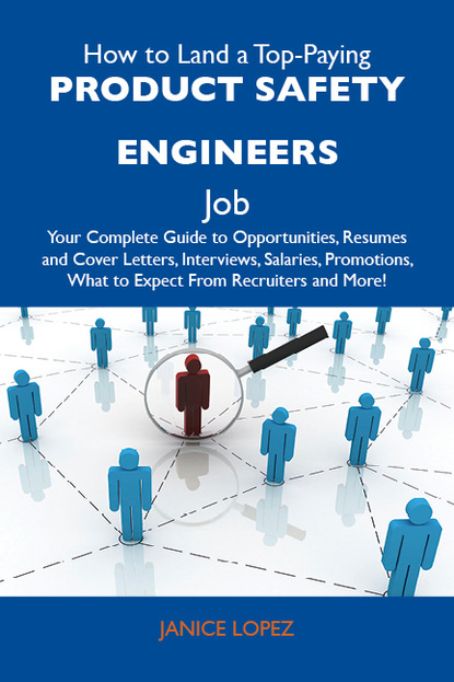 How to Land a Top-Paying Product safety engineers Job: Your Complete Guide to Opportunities, Resumes and Cover Letters, Interviews, Salaries, Promotions, What to Expect From Recruiters and M