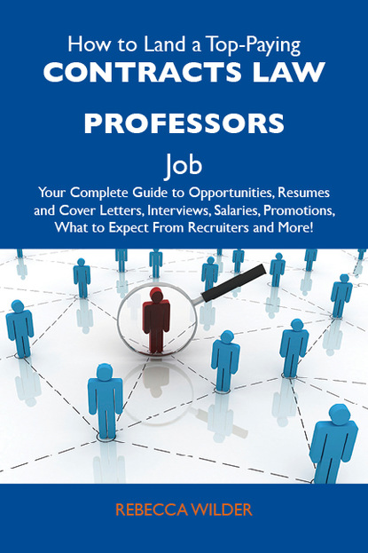 How to Land a Top-Paying Contracts law professors Job: Your Complete Guide to Opportunities, Resumes and Cover Letters, Interviews, Salaries, Promotions, What to Expect From Recruiters and M