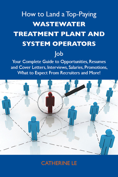 How to Land a Top-Paying Wastewater treatment plant and system operators Job: Your Complete Guide to Opportunities, Resumes and Cover Letters, Interviews, Salaries, Promotions, What to Expec