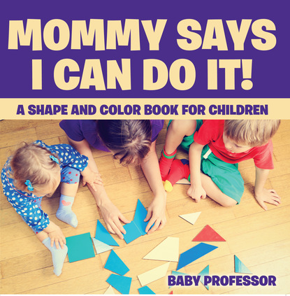 Mommy Says I Can Do It! A Shape and Color Book for Children