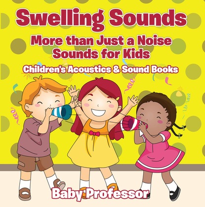 Swelling Sounds: More than Just a Noise - Sounds for Kids - Children's Acoustics & Sound Books