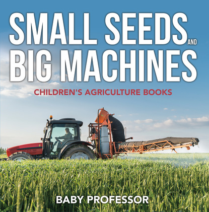 Small Seeds and Big Machines - Children's Agriculture Books