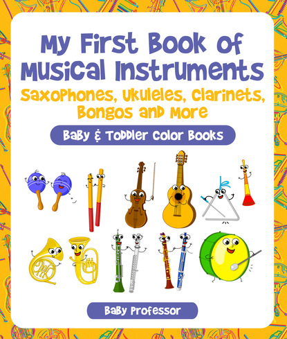 My First Book of Musical Instruments: Saxophones, Ukuleles, Clarinets, Bongos and More - Baby & Toddler Color Books