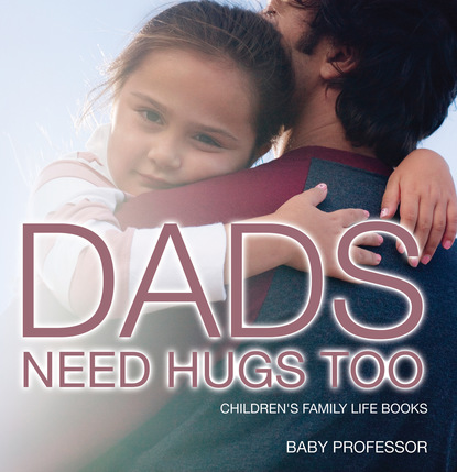 Dad's Need Hugs Too- Children's Family Life Books