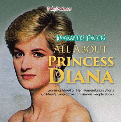 Biographies for Kids - All about Princess Diana: Learning about All Her Humanitarian Efforts - Children's Biographies of Famous People Books