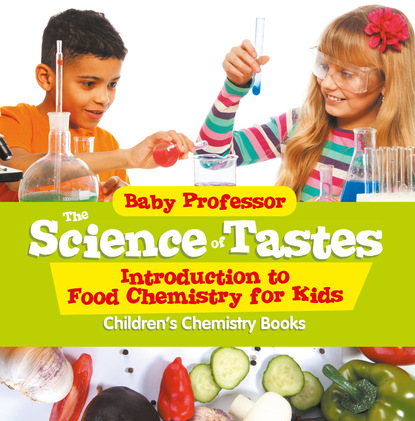 The Science of Tastes - Introduction to Food Chemistry for Kids | Children's Chemistry Books