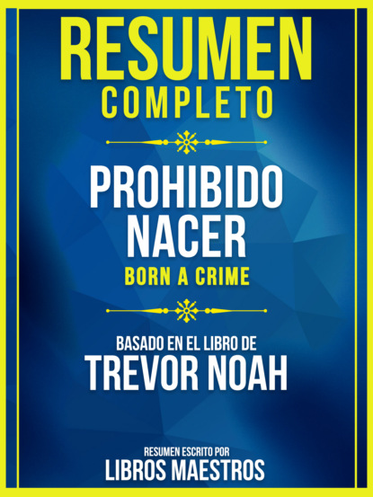 Resumen Completo: Prohibido Nacer (Born A Crime) - Basado En El Libro De Trevor Noah
