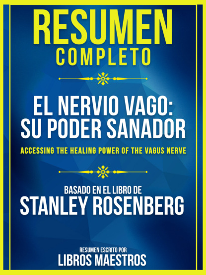 Resumen Completo: El Nervio Vago: Su Poder Sanador (Accessing The Healing Power Of The Vagus Nerve) - Basado En El Libro De Stanley Rosenberg