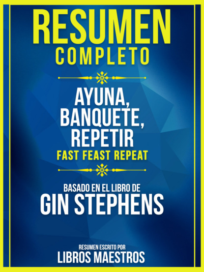 Resumen Completo: Ayuna, Banquete, Repetir (Fast. Feast. Repeat.) - Basado En El Libro De Gin Stephens