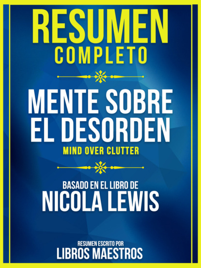 Resumen Completo: Mente Sobre El Desorden (Mind Over Clutter) - Basado En El Libro De Nicola Lewis