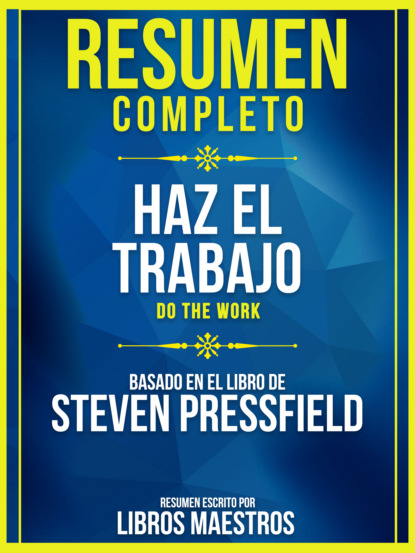 Resumen Completo: Haz El Trabajo (Do The Work) - Basado En El Libro De Steven Pressfield