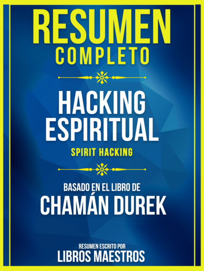 Resumen Completo: Hacking Espiritual (Spirit Hacking) - Basado En El Libro De Chamán Durek