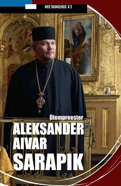 ""Meie vaimulikud"". Ülempreester Aleksander Aivar Sarapik