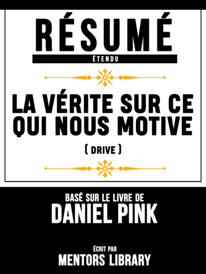 Resume Etendu: La Verite Sur Ce Qui Nous Motive (Drive) - Base Sur Le Livre De Daniel Pink