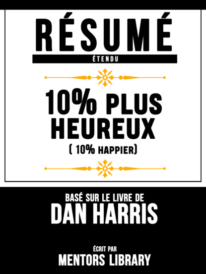 Résumé Etendu: 10% Plus Heureux (10% Happier) - Basé Sur Le Livre De Dan Harris