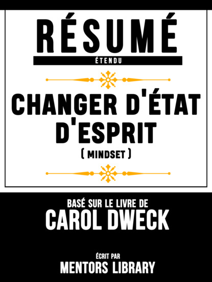 Resume Etendu: Changer D'etat D'esprit (Mindset) - Base Sur Le Livre De Carol Dweck